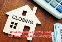What Happens at Closing When You Buy a Home with a Mortgage? What Happens at Closing When You Buy a Home with a Mortgage?